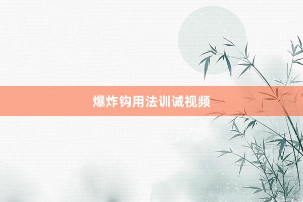 爆炸钩用法训诫视频